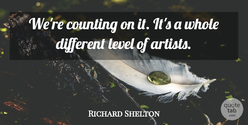 Richard Shelton Quote About Counting, Level: Were Counting On It Its...