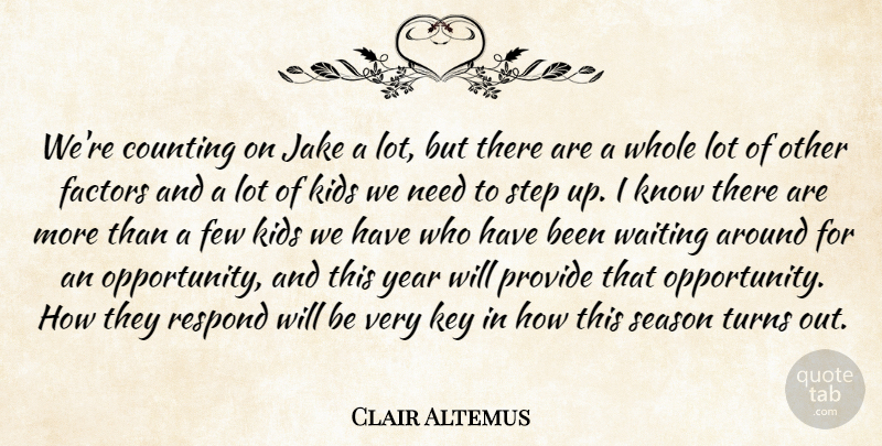Clair Altemus Quote About Counting, Factors, Few, Key, Kids: Were Counting On Jake A...