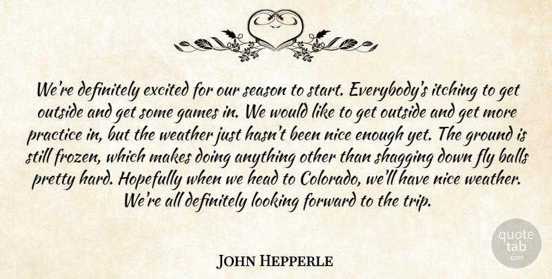John Hepperle Quote About Balls, Definitely, Excited, Fly, Forward: Were Definitely Excited For Our...