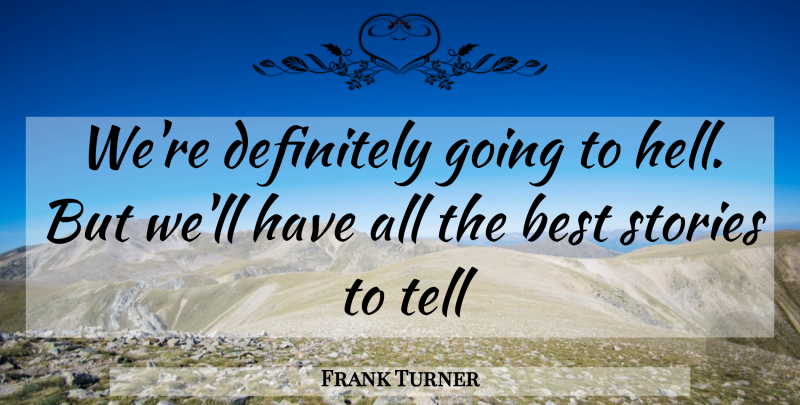 Frank Turner Quote About Stories, Hell, All The Best: Were Definitely Going To Hell...