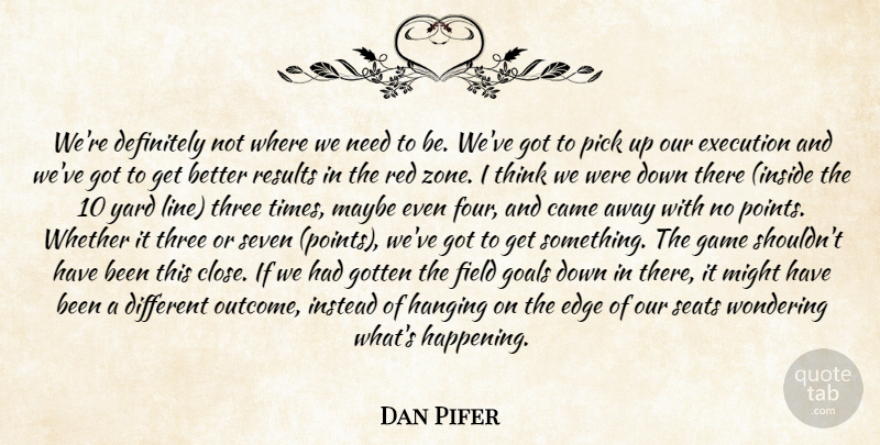Dan Pifer Quote About Came, Definitely, Edge, Execution, Field: Were Definitely Not Where We...