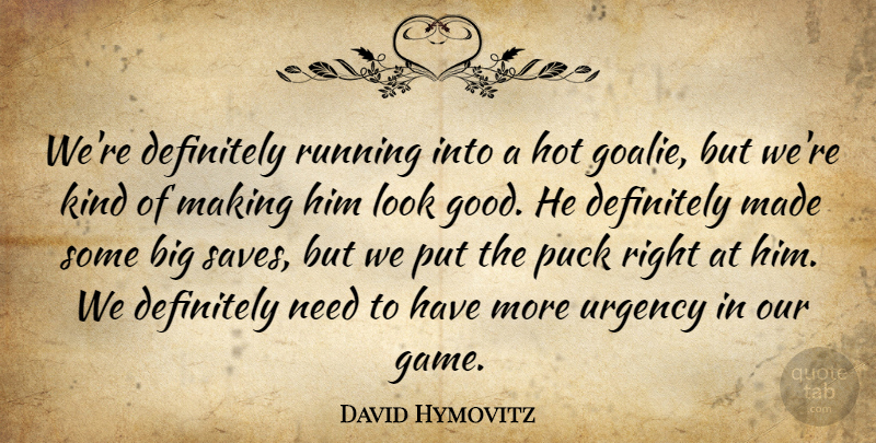 David Hymovitz Quote About Definitely, Hot, Puck, Running, Urgency: Were Definitely Running Into A...