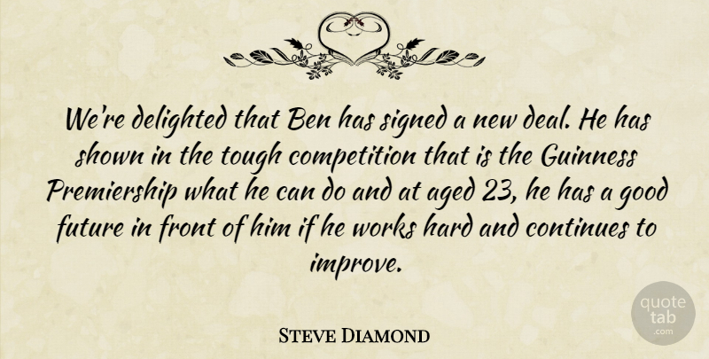 Steve Diamond Quote About Aged, Ben, Competition, Continues, Delighted: Were Delighted That Ben Has...