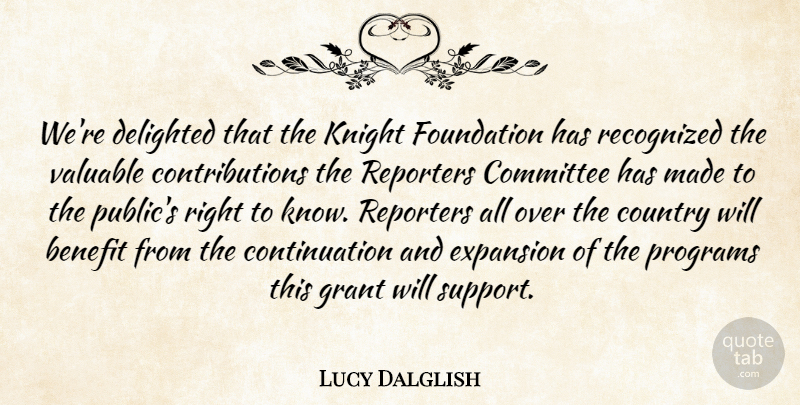 Lucy Dalglish Quote About Benefit, Committee, Country, Delighted, Expansion: Were Delighted That The Knight...