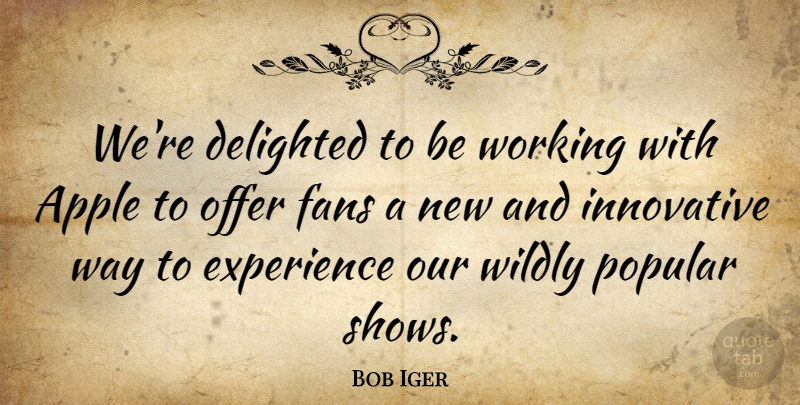 Bob Iger Quote About Apples, Way, Fans: Were Delighted To Be Working...