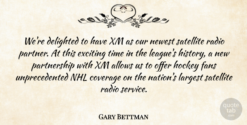 Gary Bettman Quote About Coverage, Delighted, Exciting, Fans, History: Were Delighted To Have Xm...