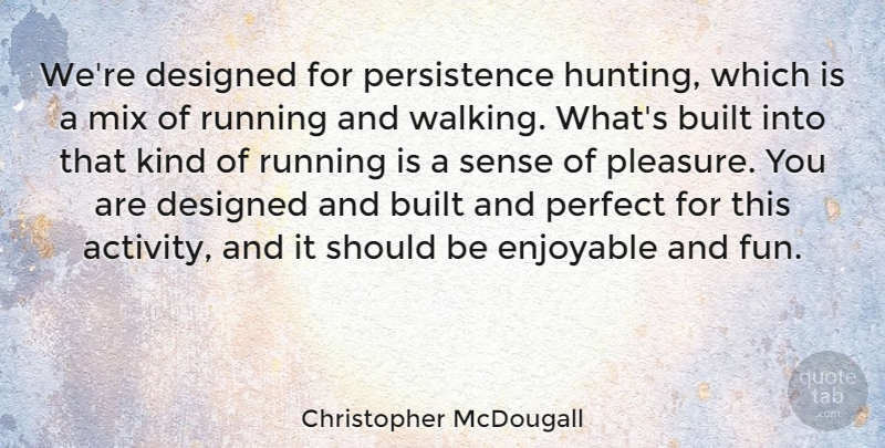Christopher McDougall Quote About Built, Designed, Enjoyable, Mix, Running: Were Designed For Persistence Hunting...