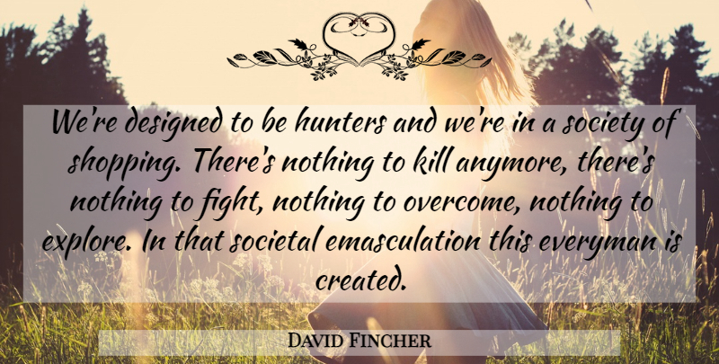 David Fincher Quote About Fighting, Shopping, Hunters: Were Designed To Be Hunters...