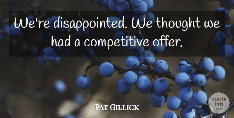 Pat Gillick Quote About undefined: Were Disappointed We Thought We...