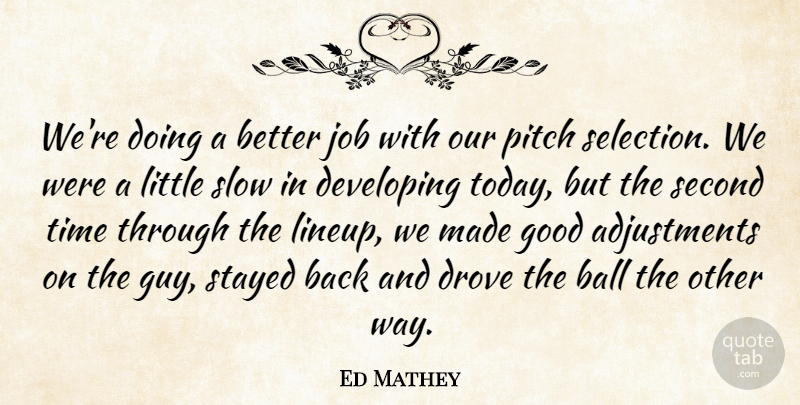 Ed Mathey Quote About Ball, Developing, Drove, Good, Job: Were Doing A Better Job...