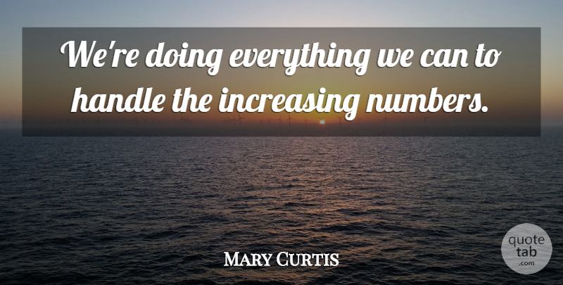 Mary Curtis Quote About Handle, Increasing: Were Doing Everything We Can...