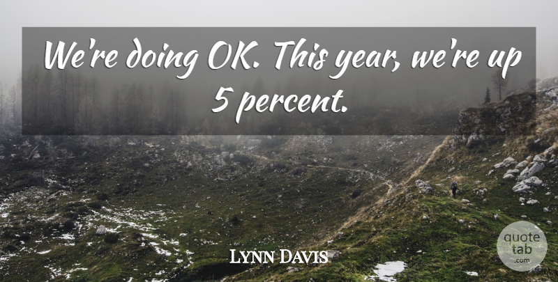 Lynn Davis Quote About undefined: Were Doing Ok This Year...