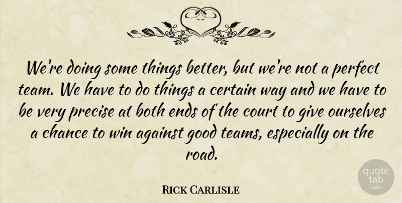 Rick Carlisle Quote About Against, Both, Certain, Chance, Court: Were Doing Some Things Better...