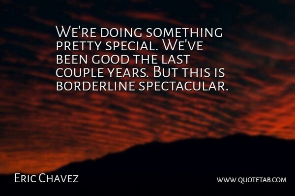 Eric Chavez Quote About Borderline, Couple, Good, Last: Were Doing Something Pretty Special...