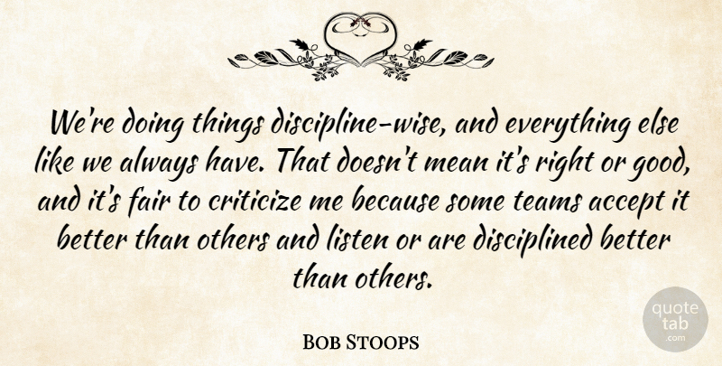 Bob Stoops Quote About Accept, Criticize, Fair, Listen, Mean: Were Doing Things Discipline Wise...
