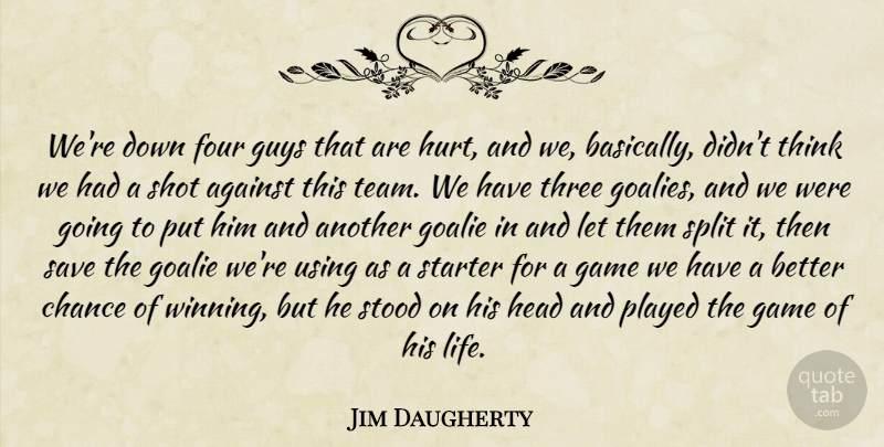 Jim Daugherty Quote About Against, Chance, Four, Game, Guys: Were Down Four Guys That...