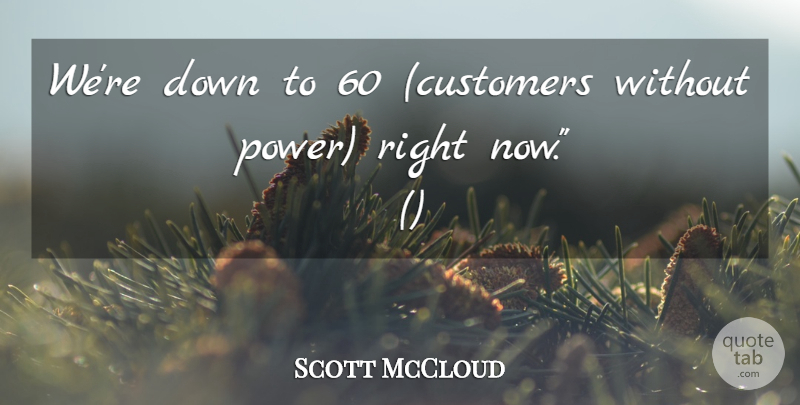 Scott McCloud Quote About undefined: Were Down To 60 Customers...
