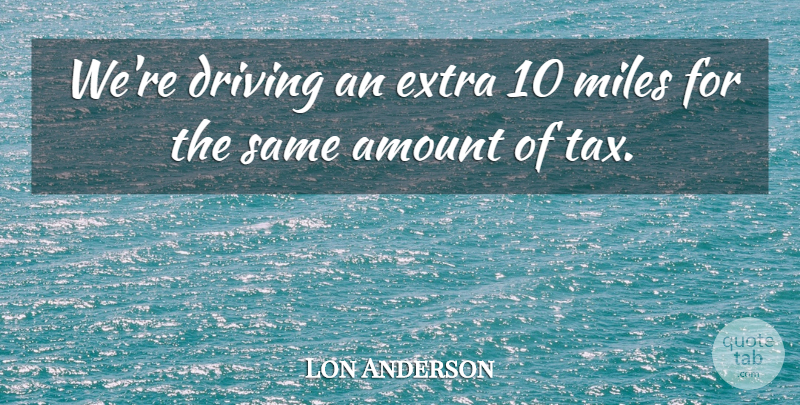 Lon Anderson Quote About Amount, Driving, Extra, Miles: Were Driving An Extra 10...