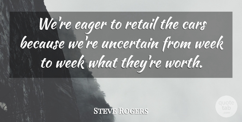 Steve Rogers Quote About Cars, Eager, Retail, Uncertain, Week: Were Eager To Retail The...
