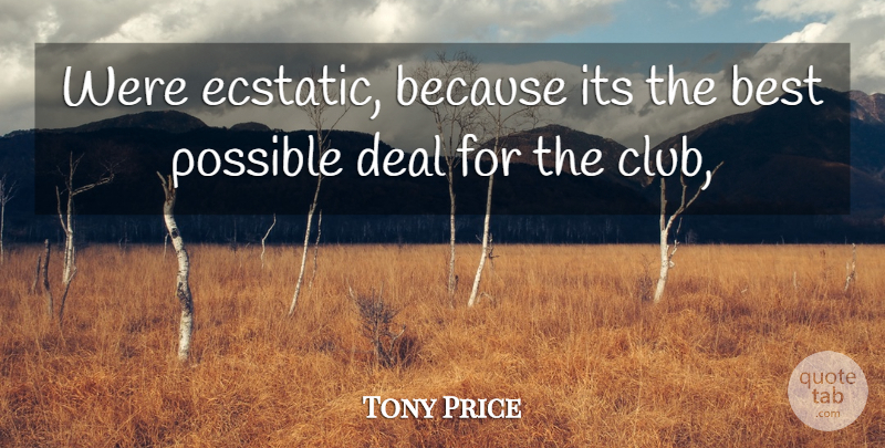 Tony Price Quote About Best, Deal, Possible: Were Ecstatic Because Its The...
