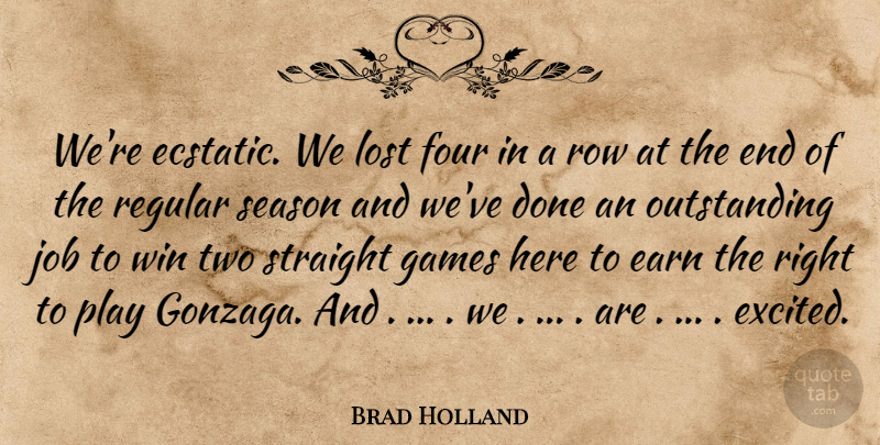 Brad Holland Quote About Earn, Four, Games, Job, Lost: Were Ecstatic We Lost Four...