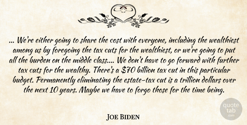 Joe Biden Quote About Among, Billion, Burden, Cost, Cuts: Were Either Going To Share...