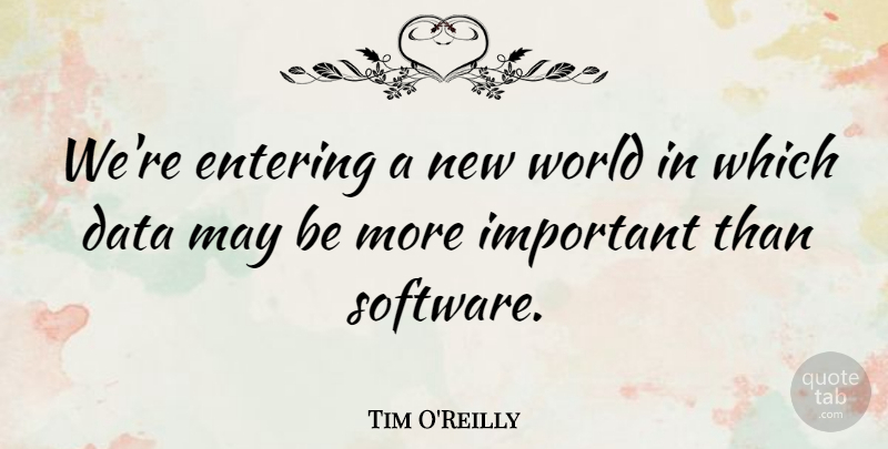 Tim O'Reilly Quote About Data, Important, World: Were Entering A New World...