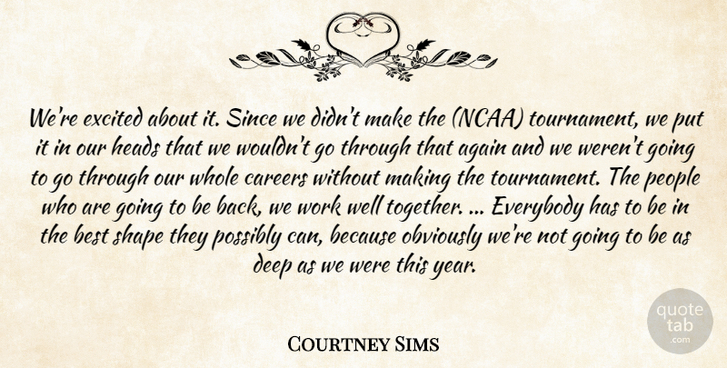 Courtney Sims Quote About Again, Best, Careers, Deep, Everybody: Were Excited About It Since...
