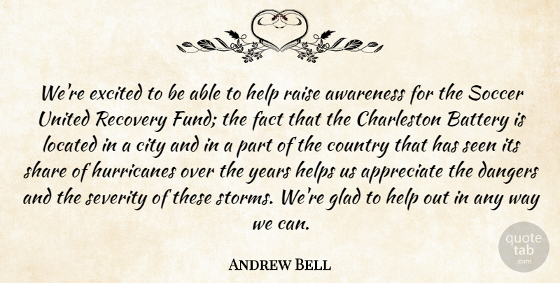 Andrew Bell Quote About Appreciate, Awareness, Battery, Charleston, City: Were Excited To Be Able...