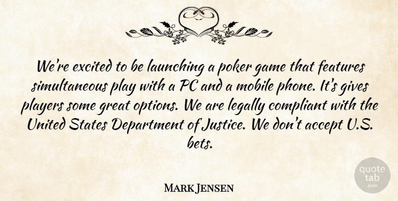 Mark Jensen Quote About Accept, Compliant, Department, Excited, Features: Were Excited To Be Launching...
