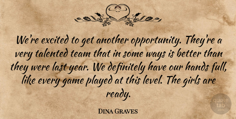 Dina Graves Quote About Definitely, Excited, Game, Girls, Hands: Were Excited To Get Another...