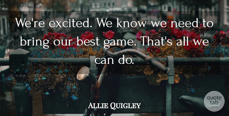 Allie Quigley Quote About Best, Bring: Were Excited We Know We...