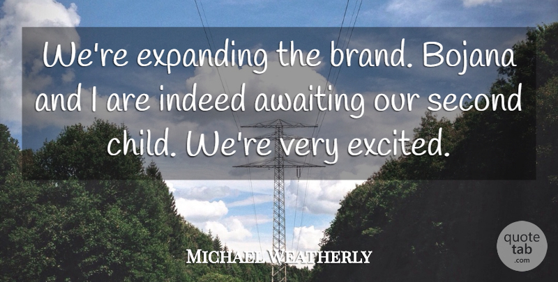 Michael Weatherly Quote About Children, Excited, Expanding: Were Expanding The Brand Bojana...