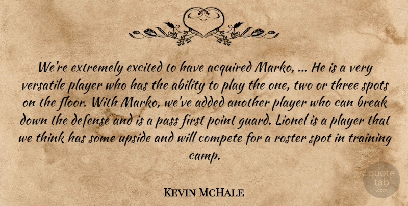 Kevin McHale Quote About Ability, Acquired, Added, Break, Compete: Were Extremely Excited To Have...