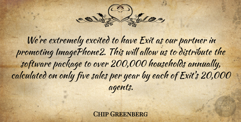 Chip Greenberg Quote About Allow, Calculated, Distribute, Excited, Exit: Were Extremely Excited To Have...