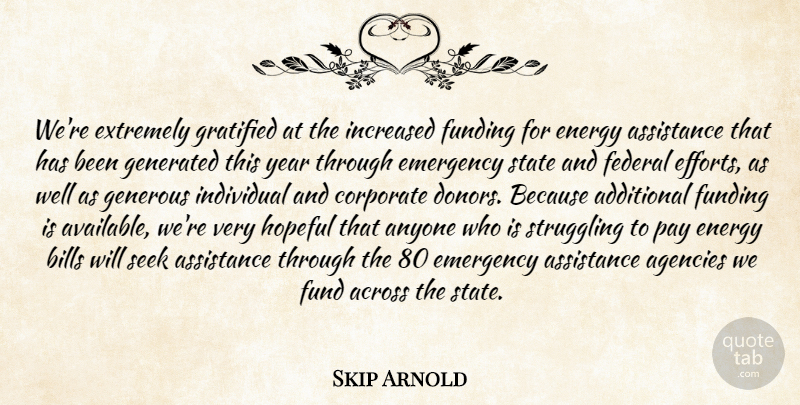 Skip Arnold Quote About Across, Additional, Agencies, Anyone, Assistance: Were Extremely Gratified At The...