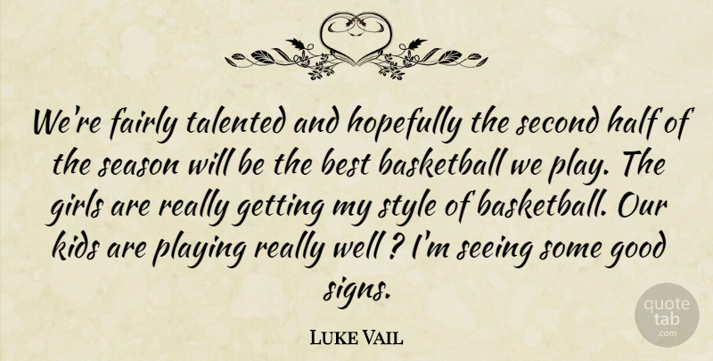 Luke Vail Quote About Basketball, Best, Fairly, Girls, Good: Were Fairly Talented And Hopefully...