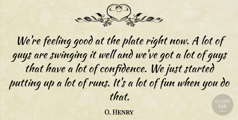 O. Henry Quote About Feeling, Fun, Good, Guys, Plate: Were Feeling Good At The...