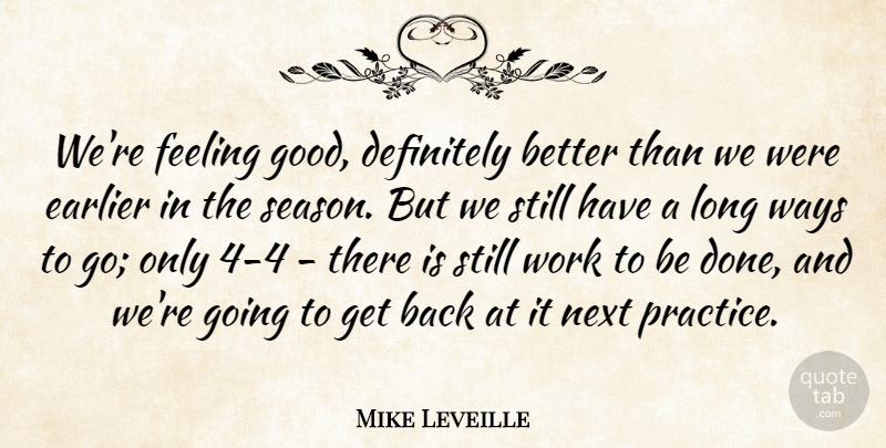 Mike Leveille Quote About Definitely, Earlier, Feeling, Next, Ways: Were Feeling Good Definitely Better...