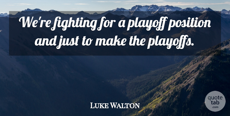 Luke Walton Quote About Fighting, Fights And Fighting, Playoff, Position: Were Fighting For A Playoff...