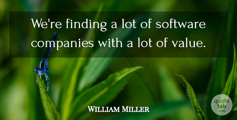 William Miller Quote About Companies, Finding, Software: Were Finding A Lot Of...