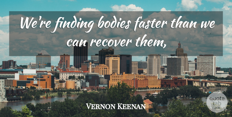 Vernon Keenan Quote About Bodies, Faster, Finding, Recover: Were Finding Bodies Faster Than...