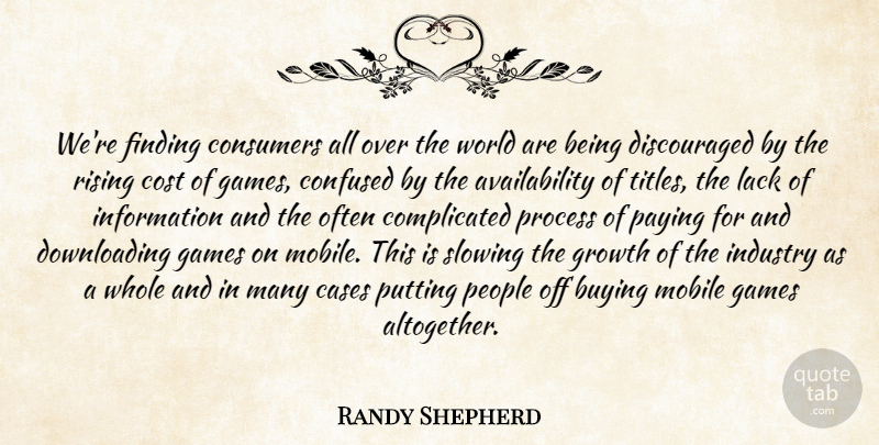 Randy Shepherd Quote About Buying, Cases, Confused, Consumers, Cost: Were Finding Consumers All Over...