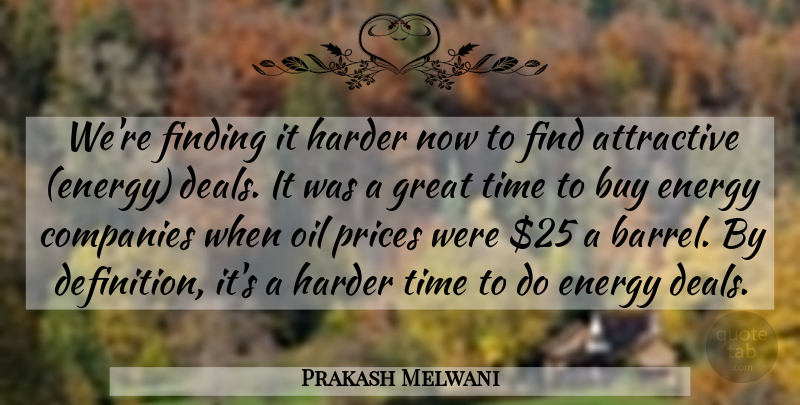 Prakash Melwani Quote About Attractive, Buy, Companies, Energy, Finding: Were Finding It Harder Now...