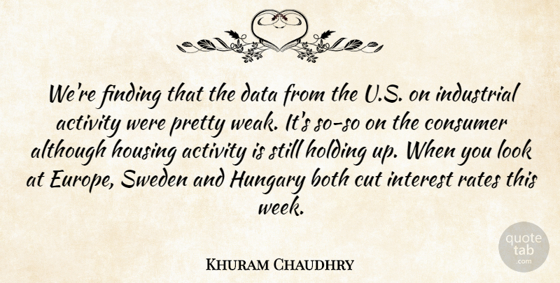 Khuram Chaudhry Quote About Activity, Although, Both, Consumer, Cut: Were Finding That The Data...