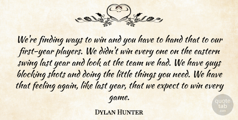 Dylan Hunter Quote About Blocking, Eastern, Expect, Feeling, Finding: Were Finding Ways To Win...