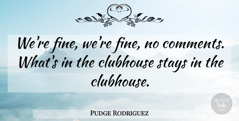 Pudge Rodriguez Quote About Clubhouse, Stays: Were Fine Were Fine No...