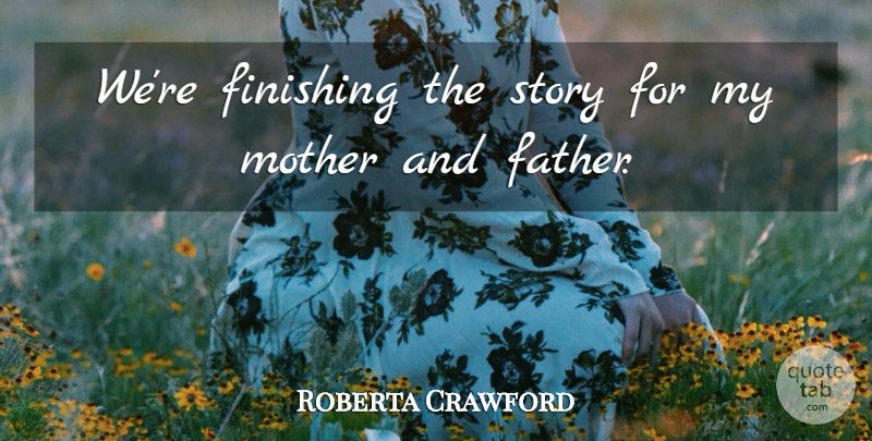 Roberta Crawford Quote About Finishing, Mother: Were Finishing The Story For...