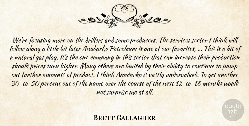 Brett Gallagher Quote About Ability, Along, Bit, Company, Continue: Were Focusing More On The...