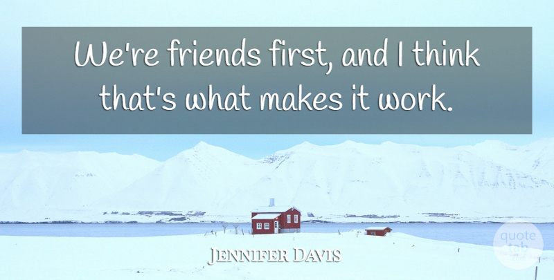 Jennifer Davis Quote About Friends Or Friendship: Were Friends First And I...